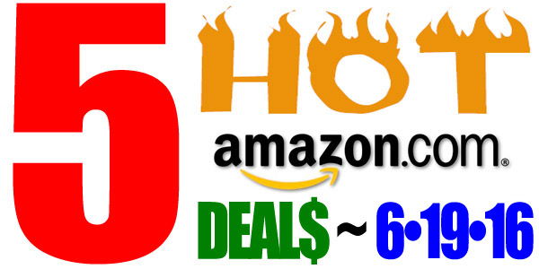 5 HOT AMAZON DEALS – 6/19/16