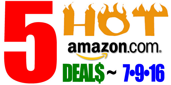 5 HOT AMAZON DEALS – 7/9/16