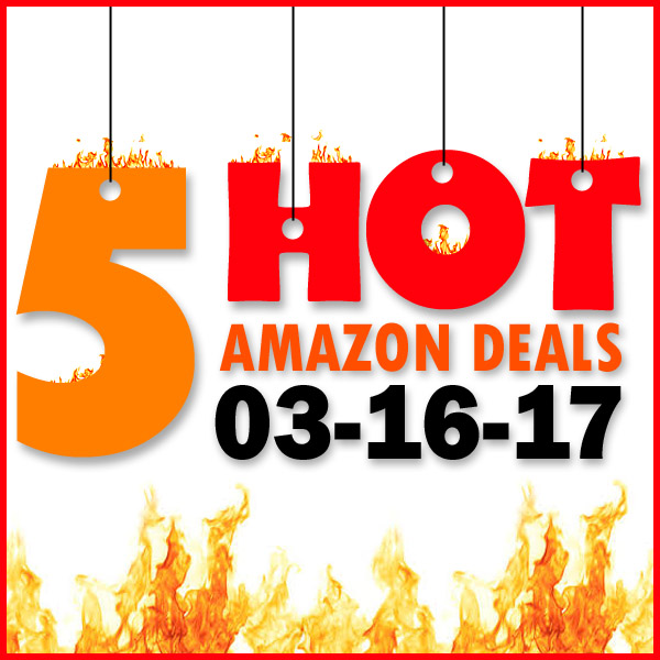 5 HOT AMAZON DEALS – 3/16/17