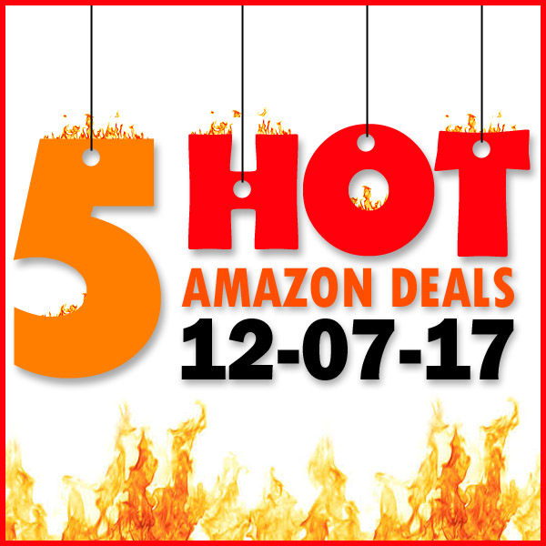 5 HOT AMAZON DEALS – 12/7/17
