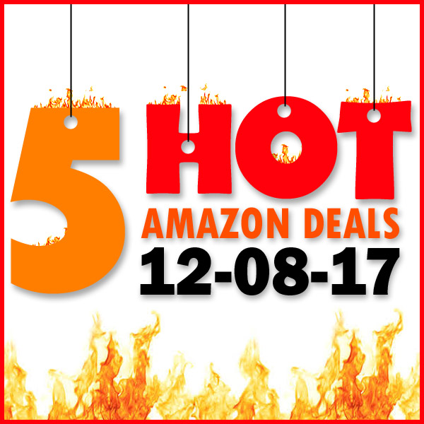 5 HOT AMAZON DEALS – 12/8/17