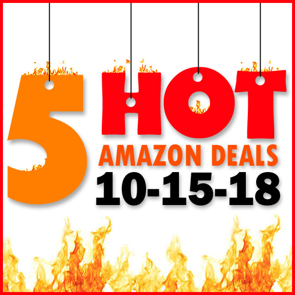 5 HOT AMAZON DEALS – 10/15/18