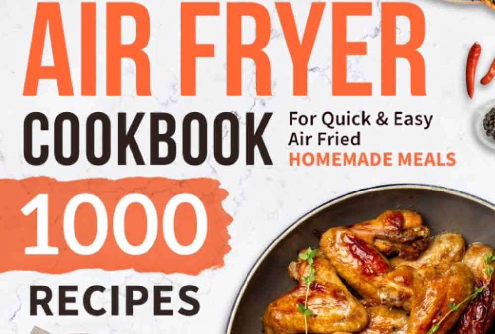 FREE COOKBOOK – The Complete Air Fryer Cookbook: 1000 Recipes